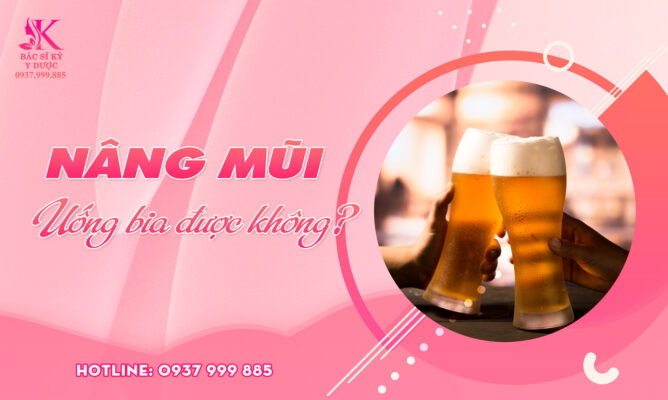 Nâng mũi uống bia được không