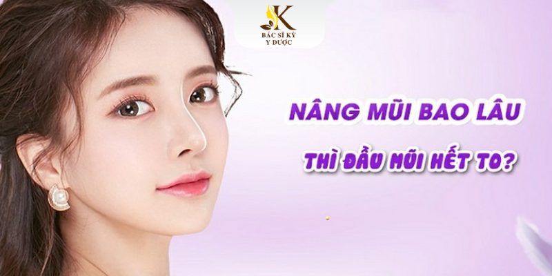 Nâng mũi bao lâu thì đầu mũi hết to